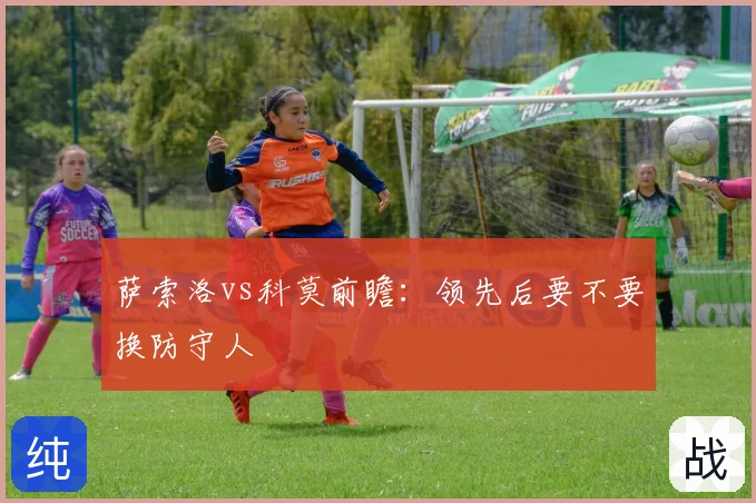 萨索洛vs科莫前瞻：领先后要不要换防守人