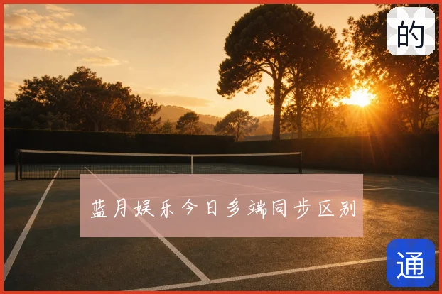 蓝月娱乐今日多端同步区别