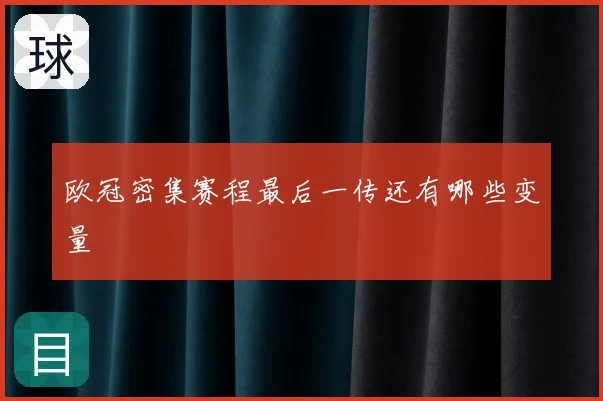 欧冠密集赛程最后一传还有哪些变量