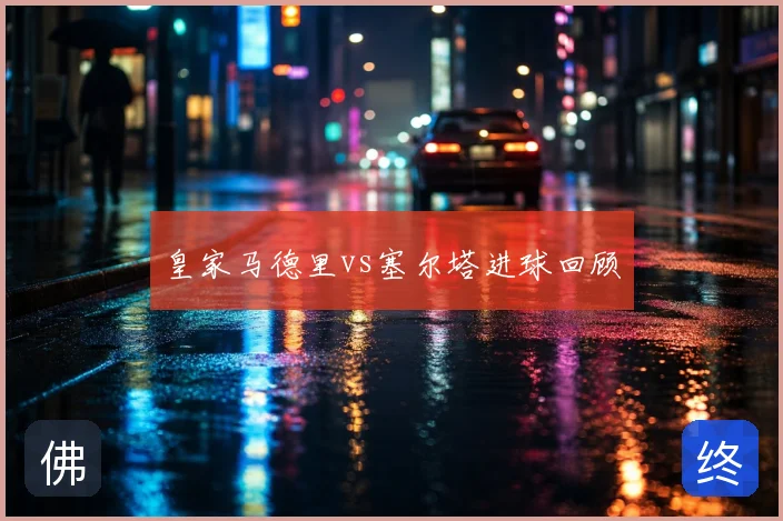 皇家马德里vs塞尔塔进球回顾
