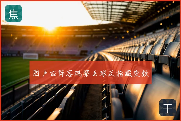 图卢兹阵容观察丢球反抢藏变数